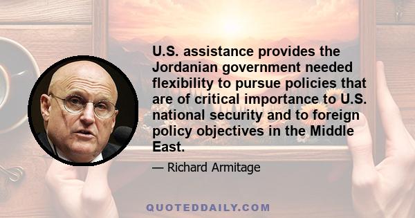 U.S. assistance provides the Jordanian government needed flexibility to pursue policies that are of critical importance to U.S. national security and to foreign policy objectives in the Middle East.