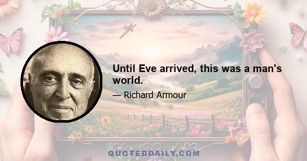 Until Eve arrived, this was a man's world.