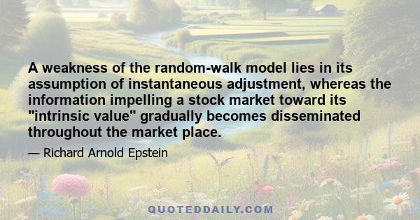 A weakness of the random-walk model lies in its assumption of instantaneous adjustment, whereas the information impelling a stock market toward its intrinsic value gradually becomes disseminated throughout the market