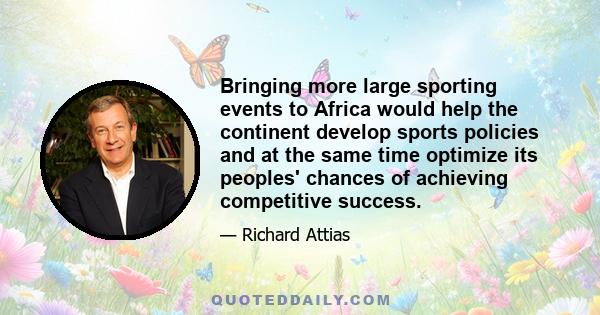 Bringing more large sporting events to Africa would help the continent develop sports policies and at the same time optimize its peoples' chances of achieving competitive success.