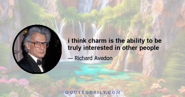 i think charm is the ability to be truly interested in other people