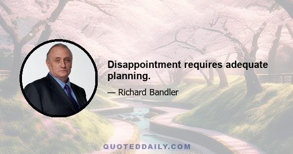 Disappointment requires adequate planning.