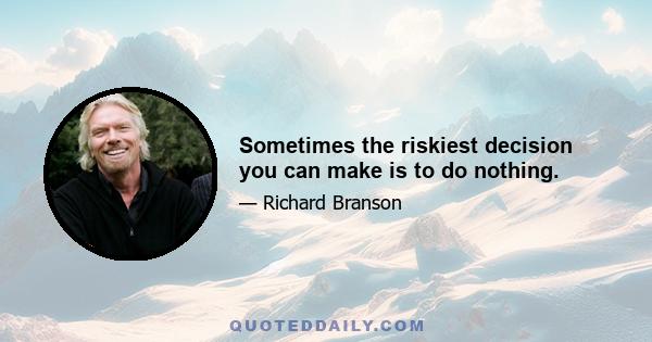 Sometimes the riskiest decision you can make is to do nothing.