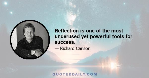 Reflection is one of the most underused yet powerful tools for success.