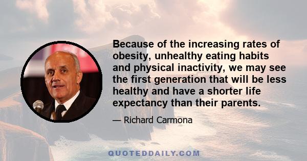 Because of the increasing rates of obesity, unhealthy eating habits and physical inactivity, we may see the first generation that will be less healthy and have a shorter life expectancy than their parents.