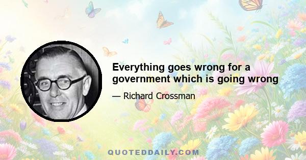 Everything goes wrong for a government which is going wrong