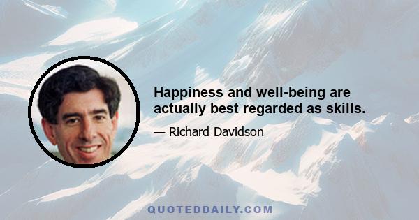 Happiness and well-being are actually best regarded as skills.