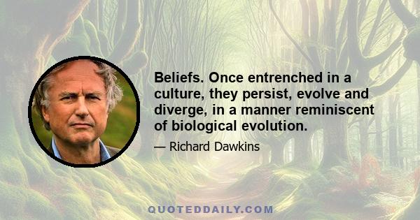 Beliefs. Once entrenched in a culture, they persist, evolve and diverge, in a manner reminiscent of biological evolution.