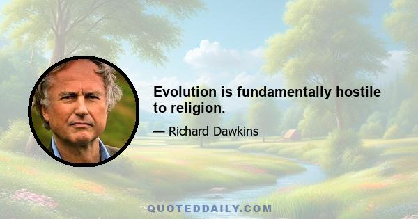 Evolution is fundamentally hostile to religion.