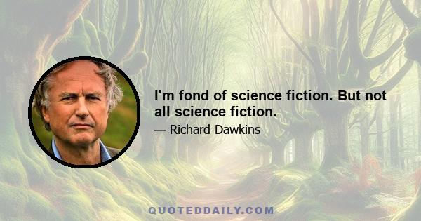 I'm fond of science fiction. But not all science fiction.