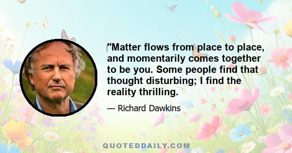 ‎Matter flows from place to place, and momentarily comes together to be you. Some people find that thought disturbing; I find the reality thrilling.