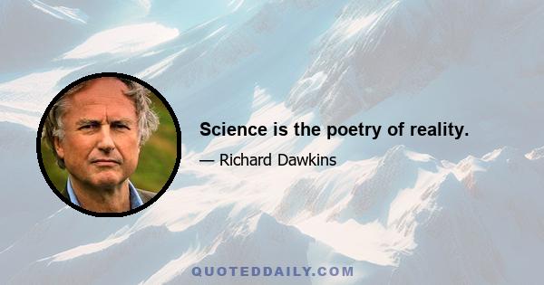 Science is the poetry of reality.