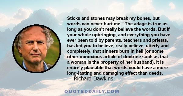 Sticks and stones may break my bones, but words can never hurt me. The adage is true as long as you don't really believe the words. But if your whole upbringing, and everything you have ever been told by parents,