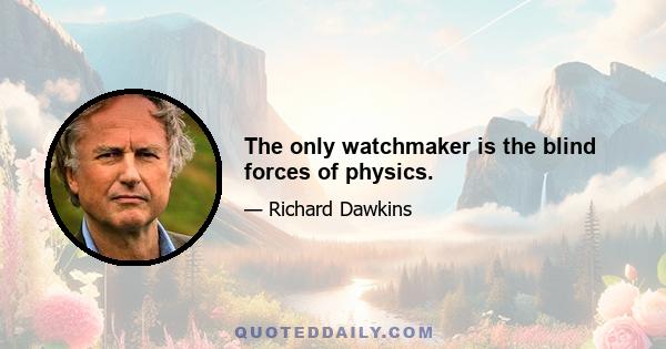 The only watchmaker is the blind forces of physics.