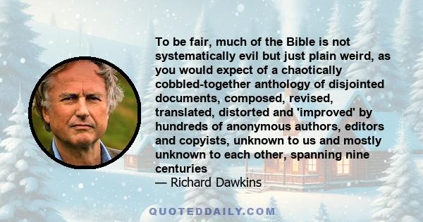 To be fair, much of the Bible is not systematically evil but just plain weird, as you would expect of a chaotically cobbled-together anthology of disjointed documents, composed, revised, translated, distorted and