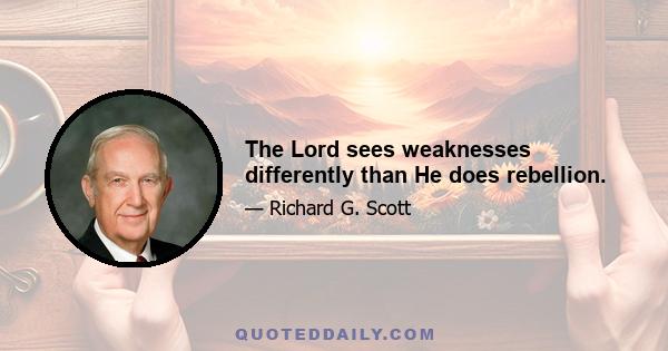 The Lord sees weaknesses differently than He does rebellion.