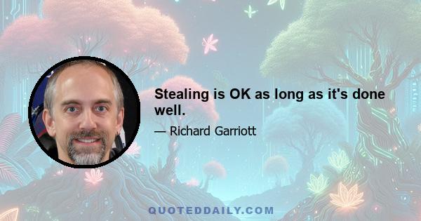 Stealing is OK as long as it's done well.