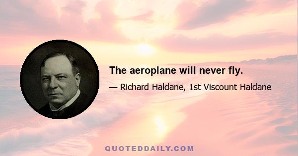 The aeroplane will never fly.