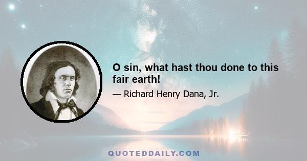 O sin, what hast thou done to this fair earth!