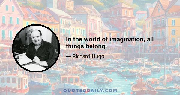 In the world of imagination, all things belong.