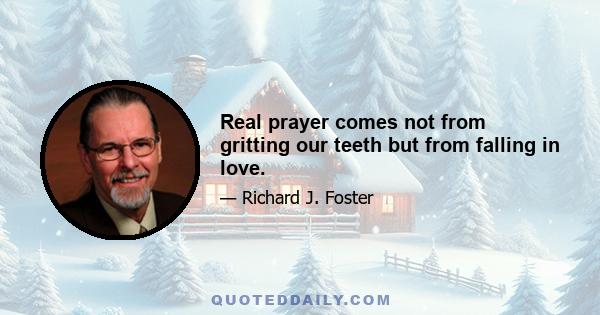 Real prayer comes not from gritting our teeth but from falling in love.