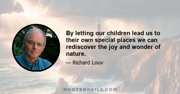 By letting our children lead us to their own special places we can rediscover the joy and wonder of nature.