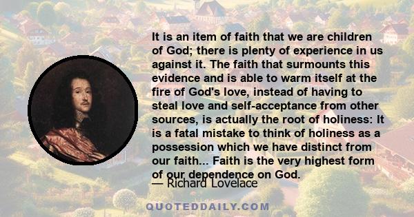 It is an item of faith that we are children of God; there is plenty of experience in us against it. The faith that surmounts this evidence and is able to warm itself at the fire of God's love, instead of having to steal 