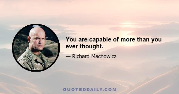 You are capable of more than you ever thought.