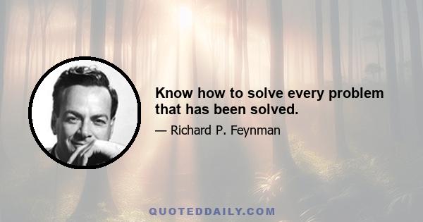 Know how to solve every problem that has been solved.