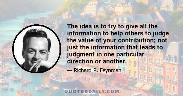 The idea is to try to give all the information to help others to judge the value of your contribution; not just the information that leads to judgment in one particular direction or another.