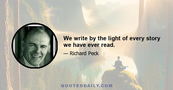 We write by the light of every story we have ever read.