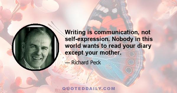 Writing is communication, not self-expression. Nobody in this world wants to read your diary except your mother.