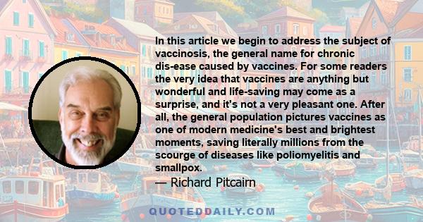 In this article we begin to address the subject of vaccinosis, the general name for chronic dis-ease caused by vaccines. For some readers the very idea that vaccines are anything but wonderful and life-saving may come