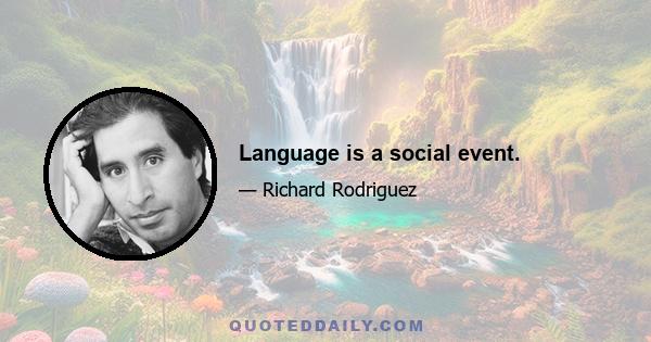 Language is a social event.