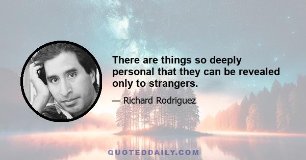 There are things so deeply personal that they can be revealed only to strangers.