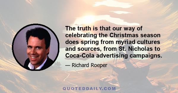 The truth is that our way of celebrating the Christmas season does spring from myriad cultures and sources, from St. Nicholas to Coca-Cola advertising campaigns.
