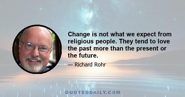Change is not what we expect from religious people. They tend to love the past more than the present or the future.