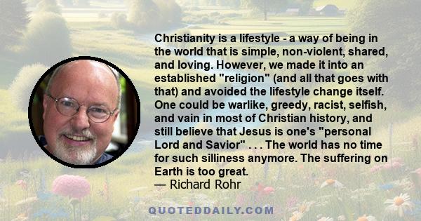 Christianity is a lifestyle - a way of being in the world that is simple, non-violent, shared, and loving. However, we made it into an established religion (and all that goes with that) and avoided the lifestyle change