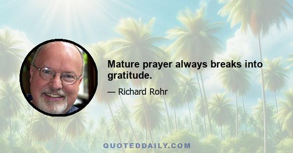 Mature prayer always breaks into gratitude.