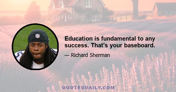 Education is fundamental to any success. That's your baseboard.