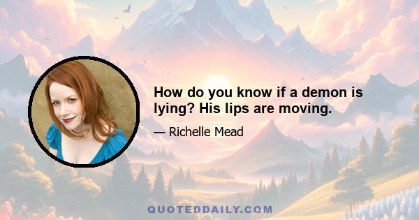 How do you know if a demon is lying? His lips are moving.