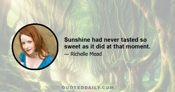 Sunshine had never tasted so sweet as it did at that moment.