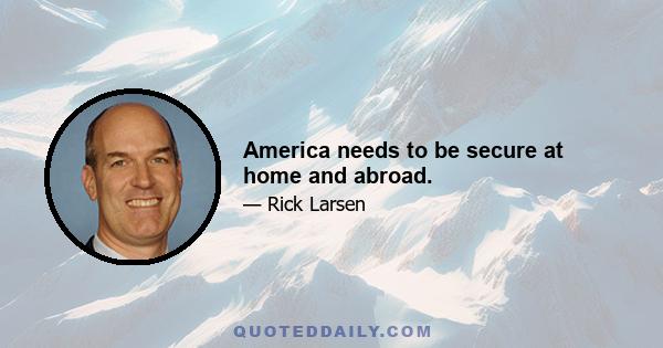 America needs to be secure at home and abroad.