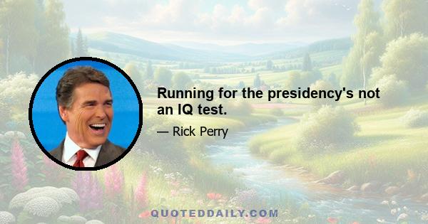 Running for the presidency's not an IQ test.