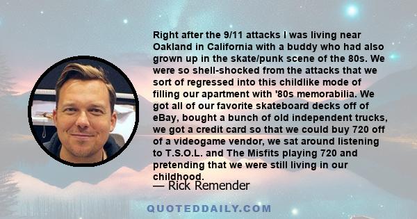 Right after the 9/11 attacks I was living near Oakland in California with a buddy who had also grown up in the skate/punk scene of the 80s. We were so shell-shocked from the attacks that we sort of regressed into this