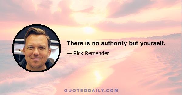 There is no authority but yourself.