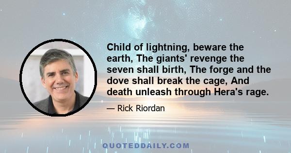 Child of lightning, beware the earth, The giants' revenge the seven shall birth, The forge and the dove shall break the cage, And death unleash through Hera's rage.