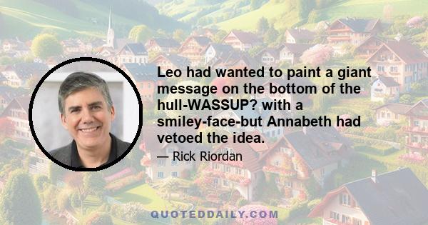 Leo had wanted to paint a giant message on the bottom of the hull-WASSUP? with a smiley-face-but Annabeth had vetoed the idea.