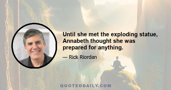 Until she met the exploding statue, Annabeth thought she was prepared for anything.