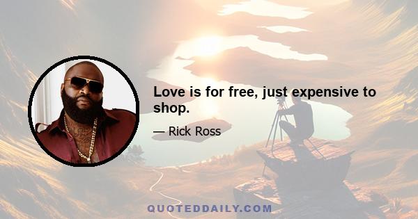 Love is for free, just expensive to shop.